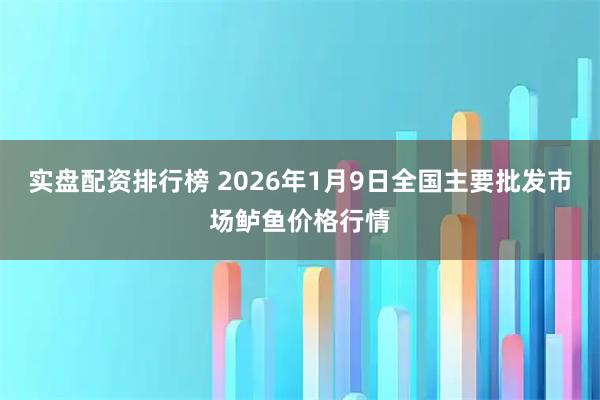 实盘配资排行榜 2026年1月9日全国主要批发市场鲈鱼价格行情